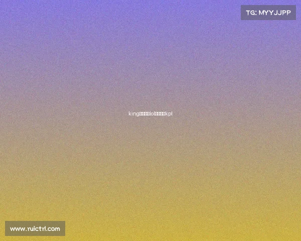 king电子竞技lol电子竞技kpl